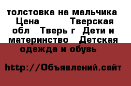 толстовка на мальчика › Цена ­ 200 - Тверская обл., Тверь г. Дети и материнство » Детская одежда и обувь   